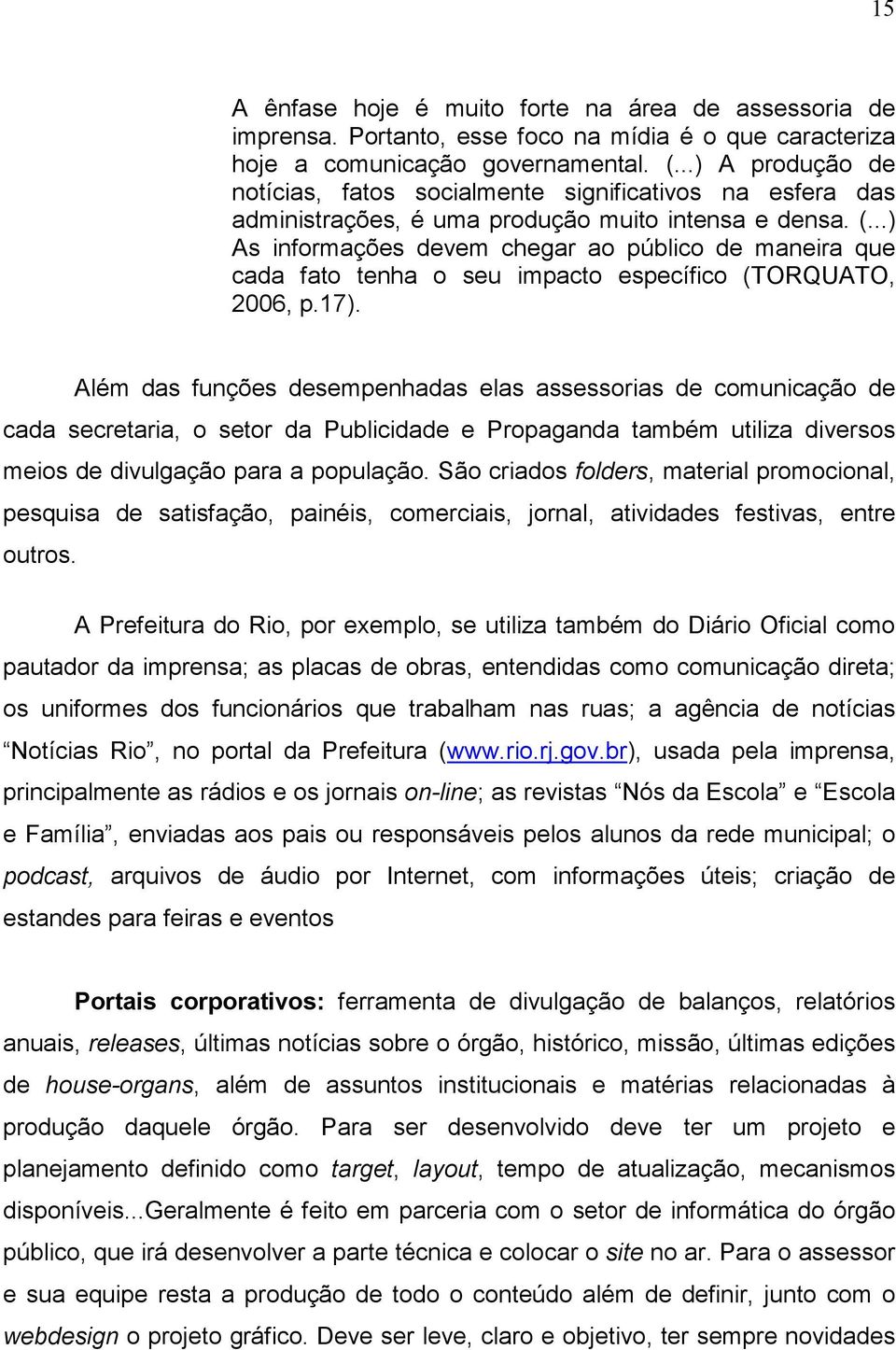 ..) As informações devem chegar ao público de maneira que cada fato tenha o seu impacto específico (TORQUATO, 2006, p.17).