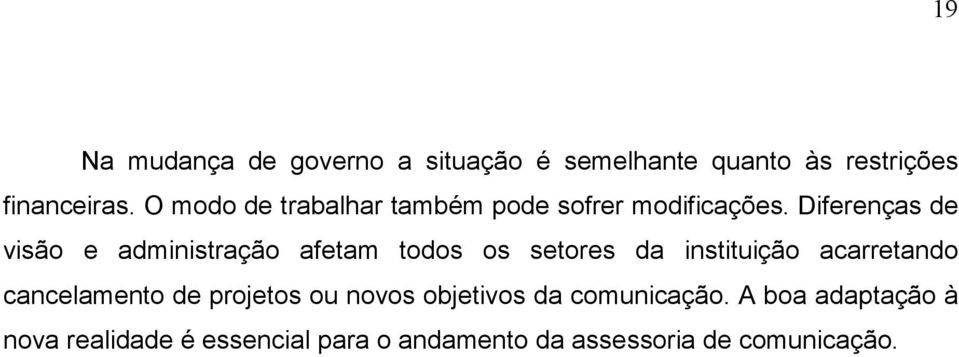 Diferenças de visão e administração afetam todos os setores da instituição acarretando