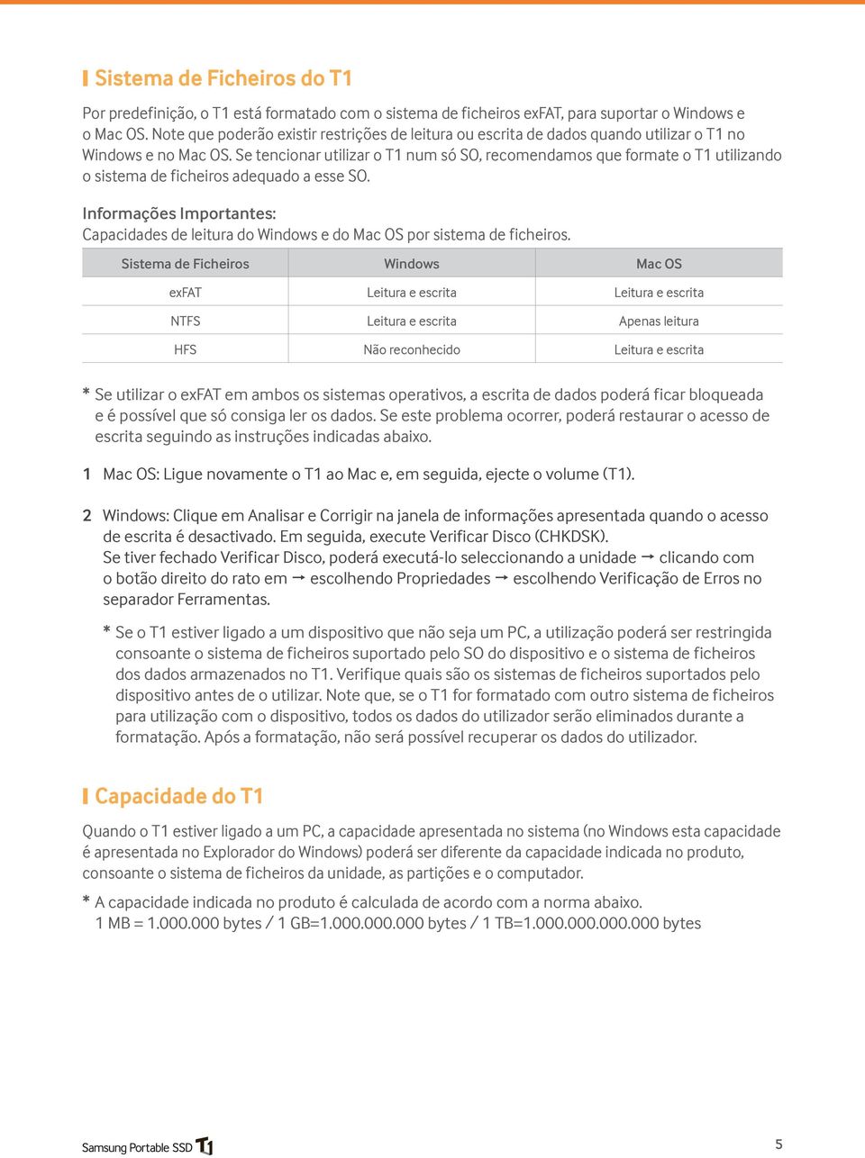 Se tencionar utilizar o T1 num só SO, recomendamos que formate o T1 utilizando o sistema de ficheiros adequado a esse SO.