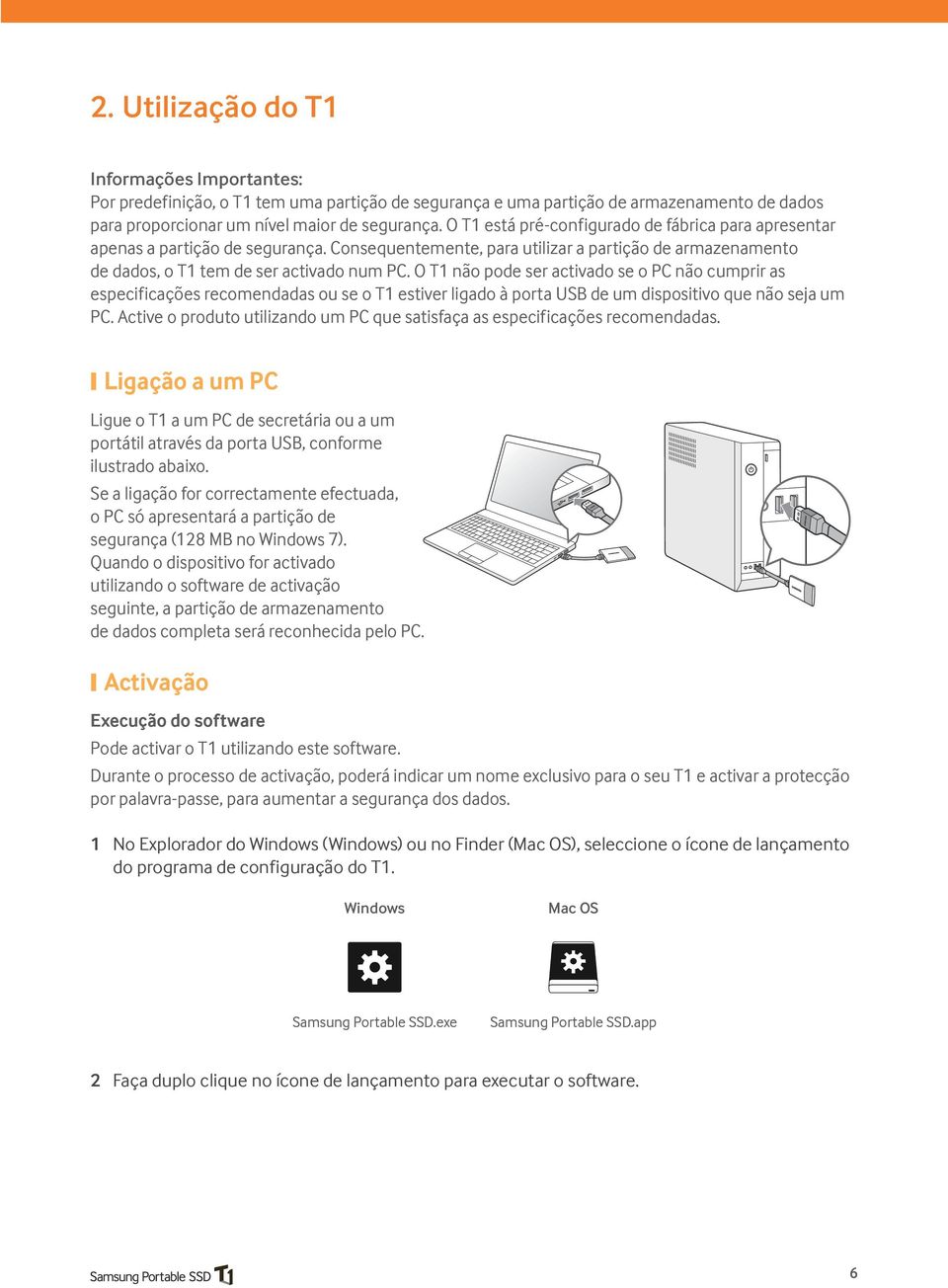 O T1 não pode ser activado se o PC não cumprir as especificações recomendadas ou se o T1 estiver ligado à porta USB de um dispositivo que não seja um PC.