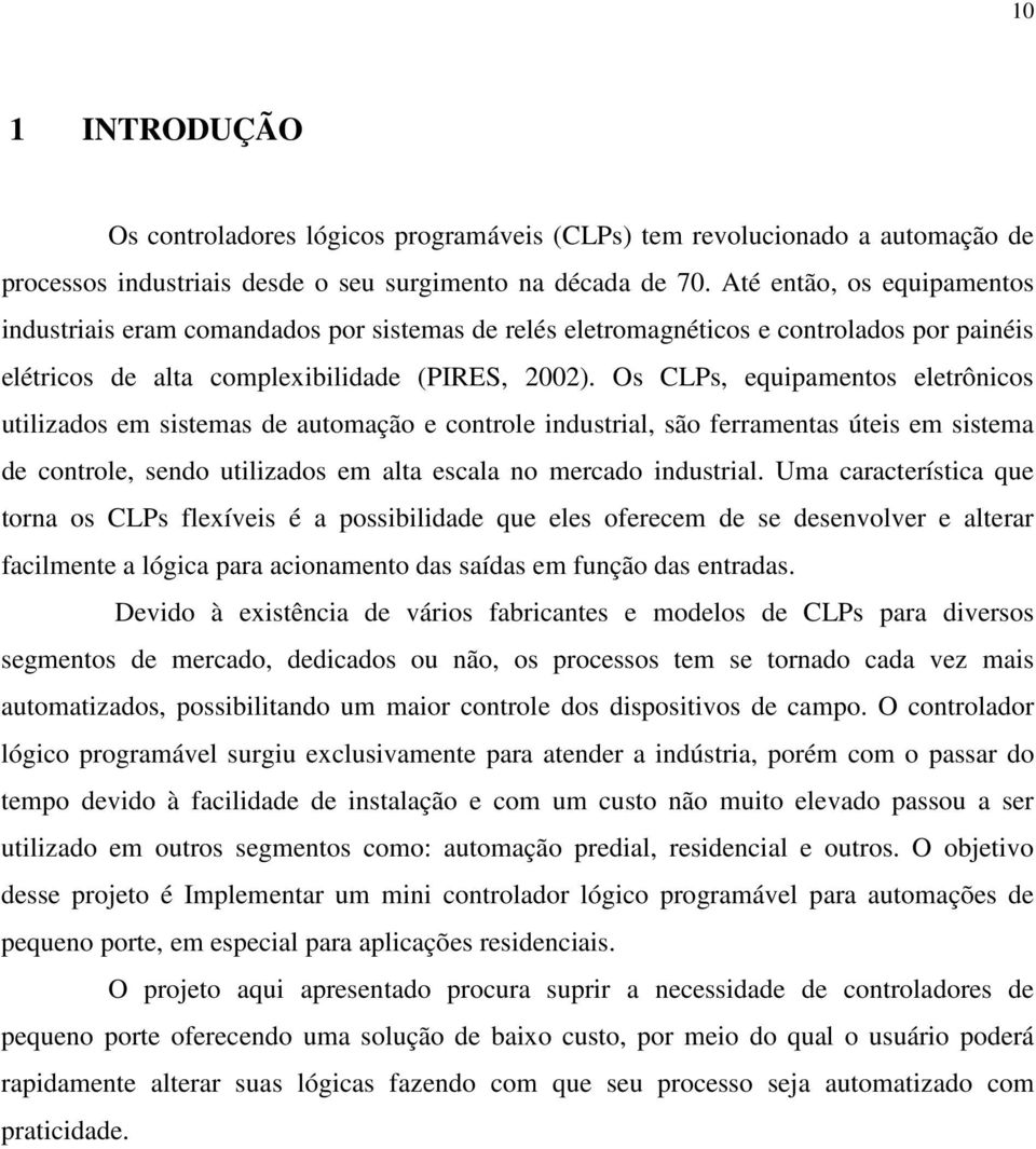 Os CLPs, equipamentos eletrônicos utilizados em sistemas de automação e controle industrial, são ferramentas úteis em sistema de controle, sendo utilizados em alta escala no mercado industrial.