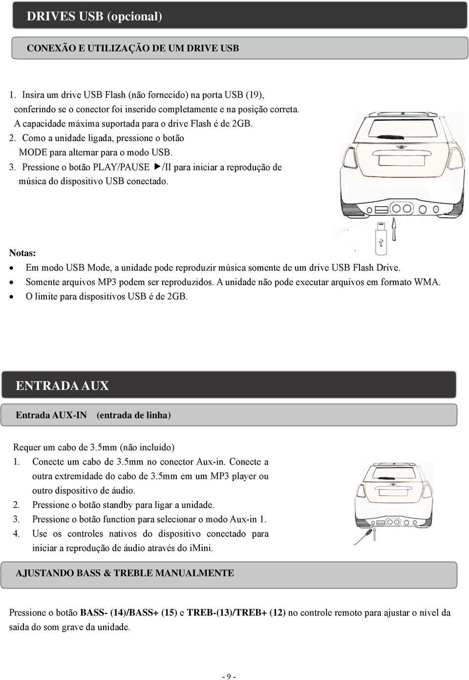 Pressione o botão PLAY/PAUSE /II para iniciar a reprodução de música do dispositivo USB conectado. Notas: Em modo USB Mode, a unidade pode reproduzir música somente de um drive USB Flash Drive.