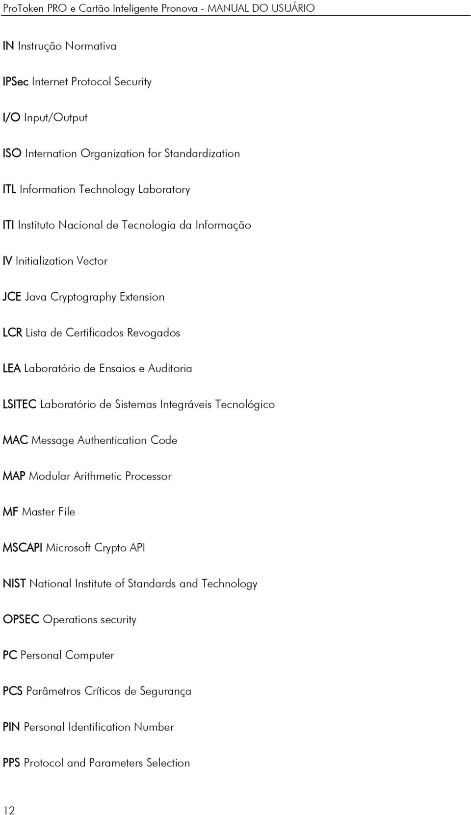 Laboratório de Sistemas Integráveis Tecnológico MAC Message Authentication Code MAP Modular Arithmetic Processor MF Master File MSCAPI Microsoft Crypto API NIST National Institute