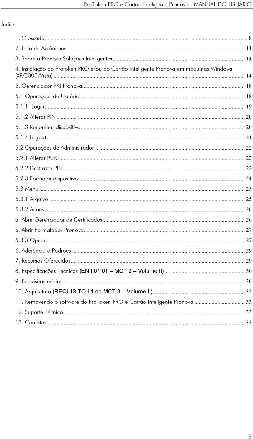 .. 20 5.1.3 Renomear dispositivo... 20 5.1.4 Logout... 21 5.2 Operações de Administrador... 22 5.2.1 Alterar PUK... 22 5.2.2 Destravar PIN... 22 5.2.3 Formatar dispositivo... 24 5.3 Menu... 25 5.3.1 Arquivo.