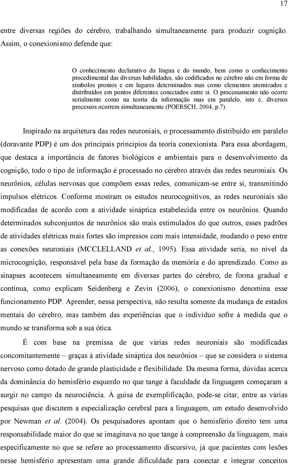 prontos e em lugares determinados mas como elementos atomizados e distribuídos em pontos diferentes conectados entre si.