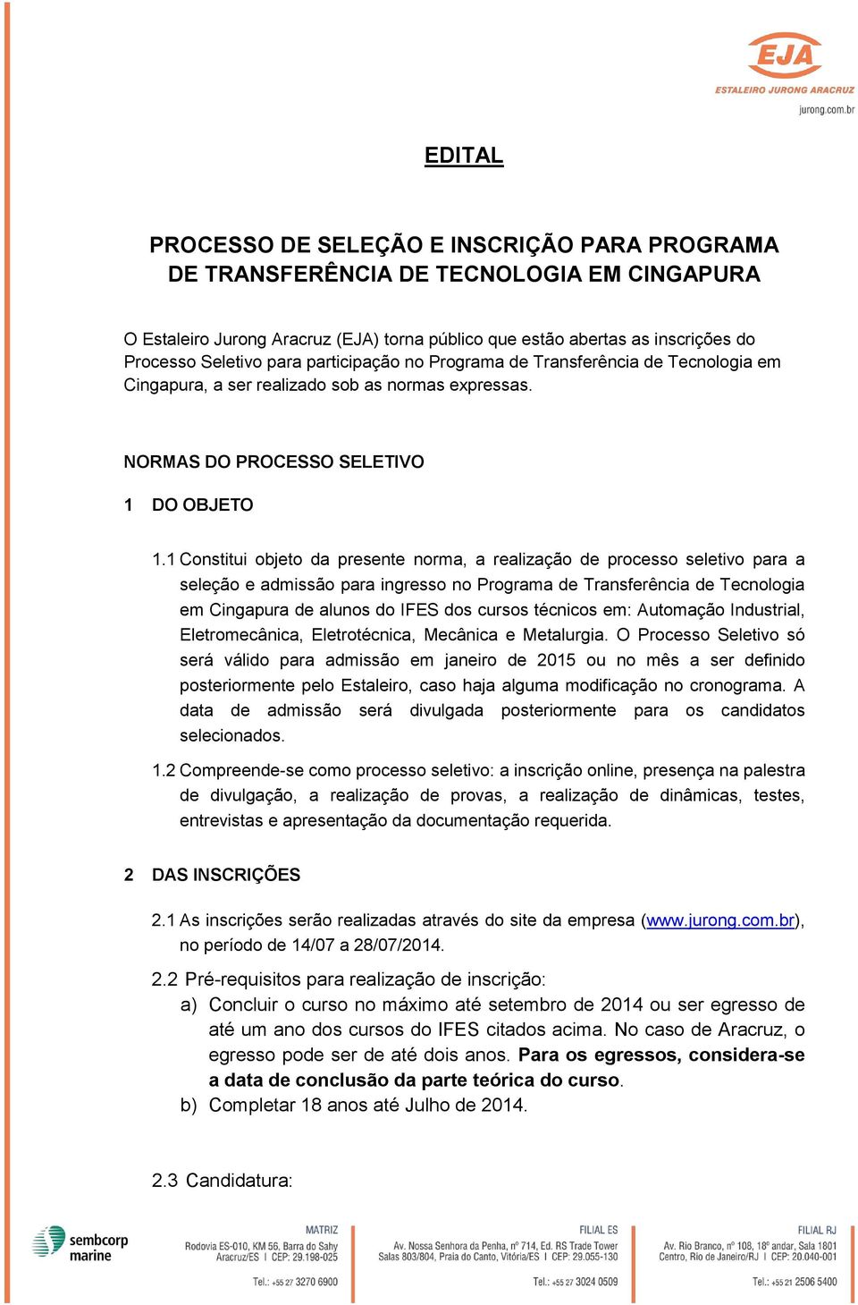 1 Constitui objeto da presente norma, a realização de processo seletivo para a seleção e admissão para ingresso no Programa de Transferência de Tecnologia em Cingapura de alunos do IFES dos cursos