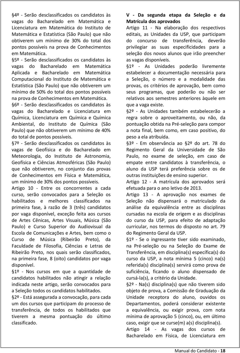 5º - Serão desclassificados os candidatos às vagas do Bacharelado em Matemática Aplicada e Bacharelado em Matemática Computacional do Instituto de Matemática e Estatística (São Paulo) que não