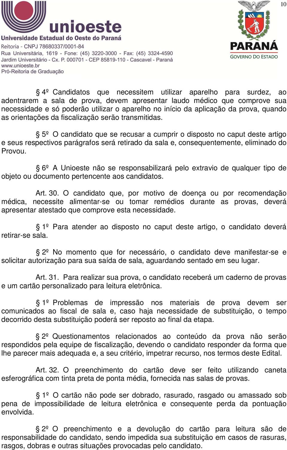 5º O candidato que se recusar a cumprir o disposto no caput deste artigo e seus respectivos parágrafos será retirado da sala e, consequentemente, eliminado do Provou.