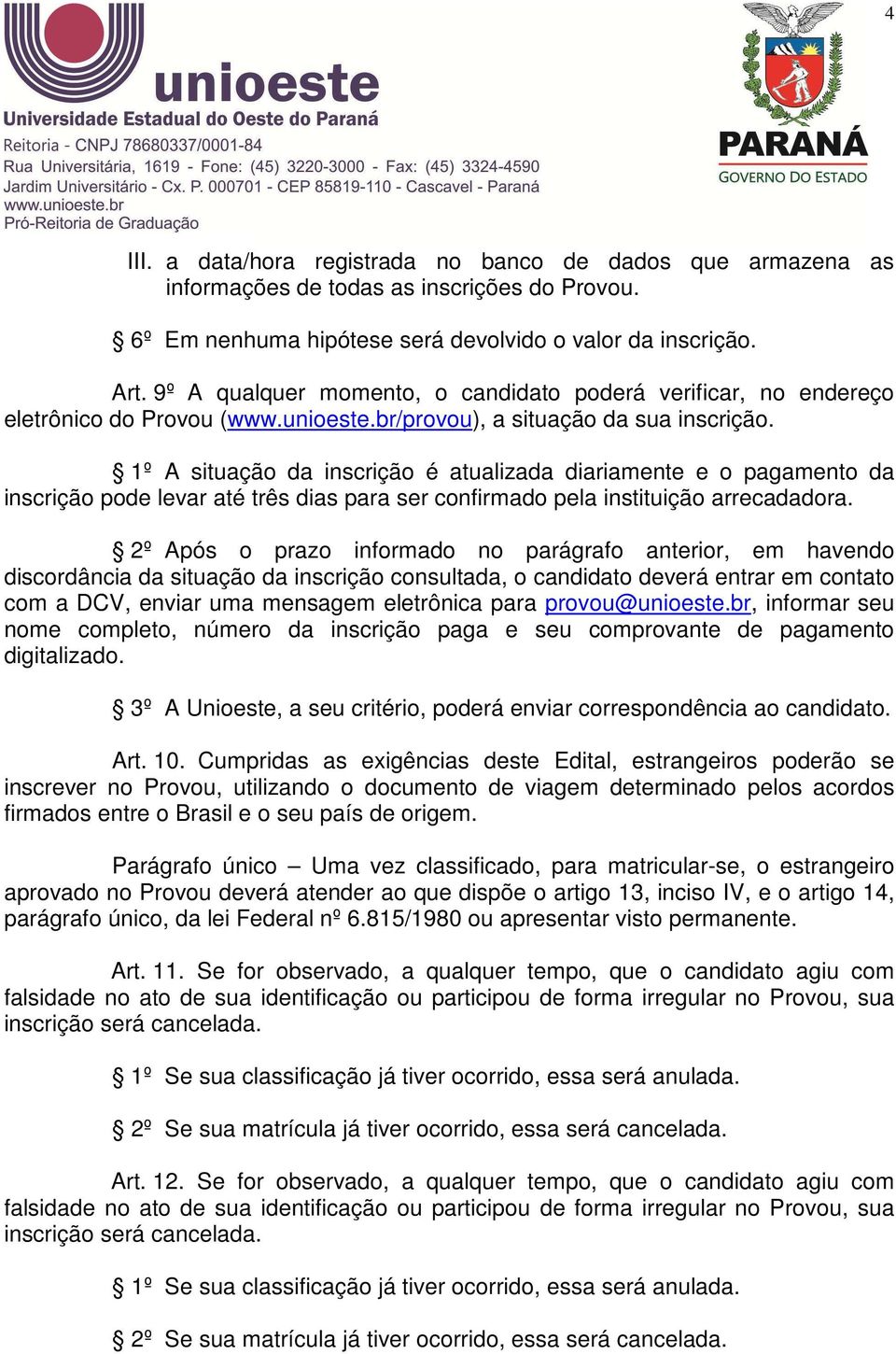 1º A situação da inscrição é atualizada diariamente e o pagamento da inscrição pode levar até três dias para ser confirmado pela instituição arrecadadora.