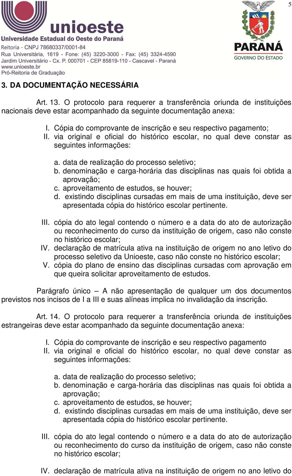 data de realização do processo seletivo; b. denominação e carga-horária das disciplinas nas quais foi obtida a aprovação; c. aproveitamento de estudos, se houver; d.