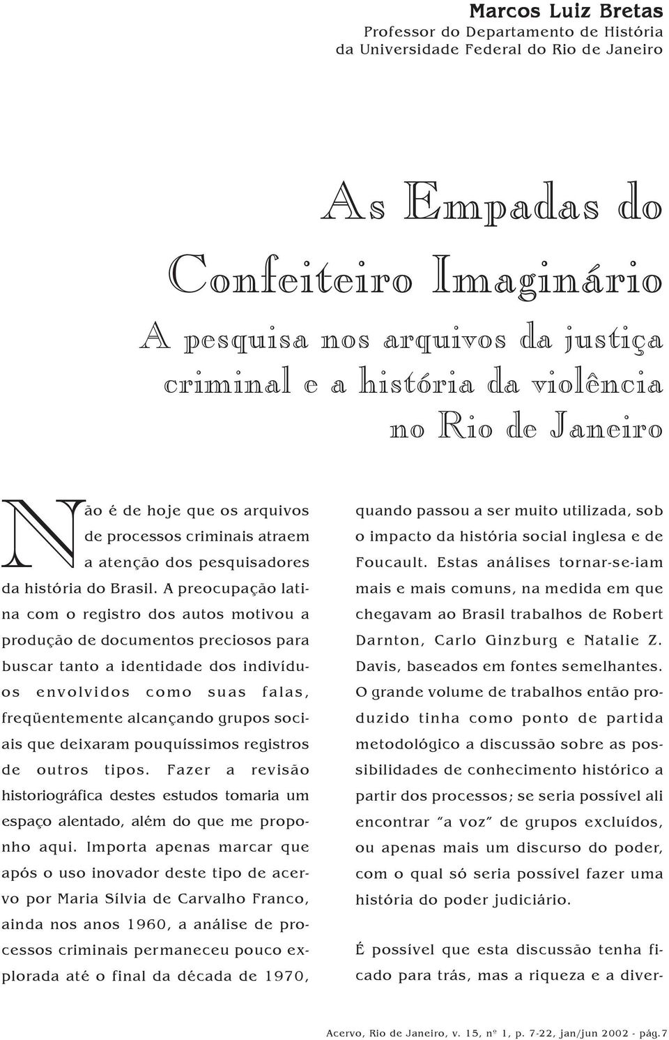 A preocupação latina com o registro dos autos motivou a produção de documentos preciosos para buscar tanto a identidade dos indivíduos envolvidos como suas falas, freqüentemente alcançando grupos