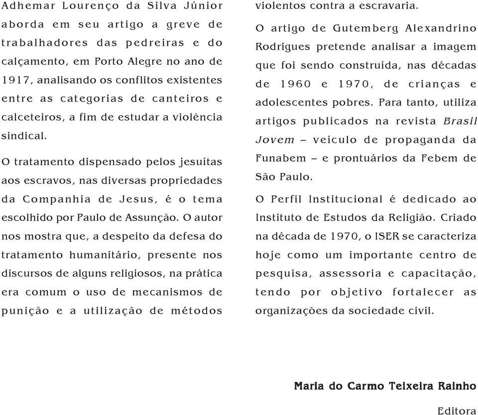 O tratamento dispensado pelos jesuítas aos escravos, nas diversas propriedades da Companhia de Jesus, é o tema escolhido por Paulo de Assunção.