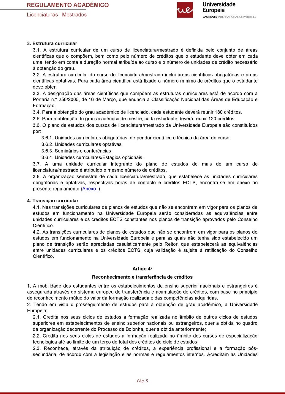 em conta a duração normal atribuída ao curso e o número de unidades de crédito necessário à obtenção do grau. 3.2.