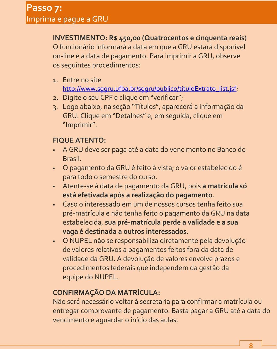 Logo abaixo, na seção Títulos, aparecerá a informação da GRU. Clique em Detalhes e, em seguida, clique em Imprimir. FIQUE ATENTO: A GRU deve ser paga até a data do vencimento no Banco do Brasil.