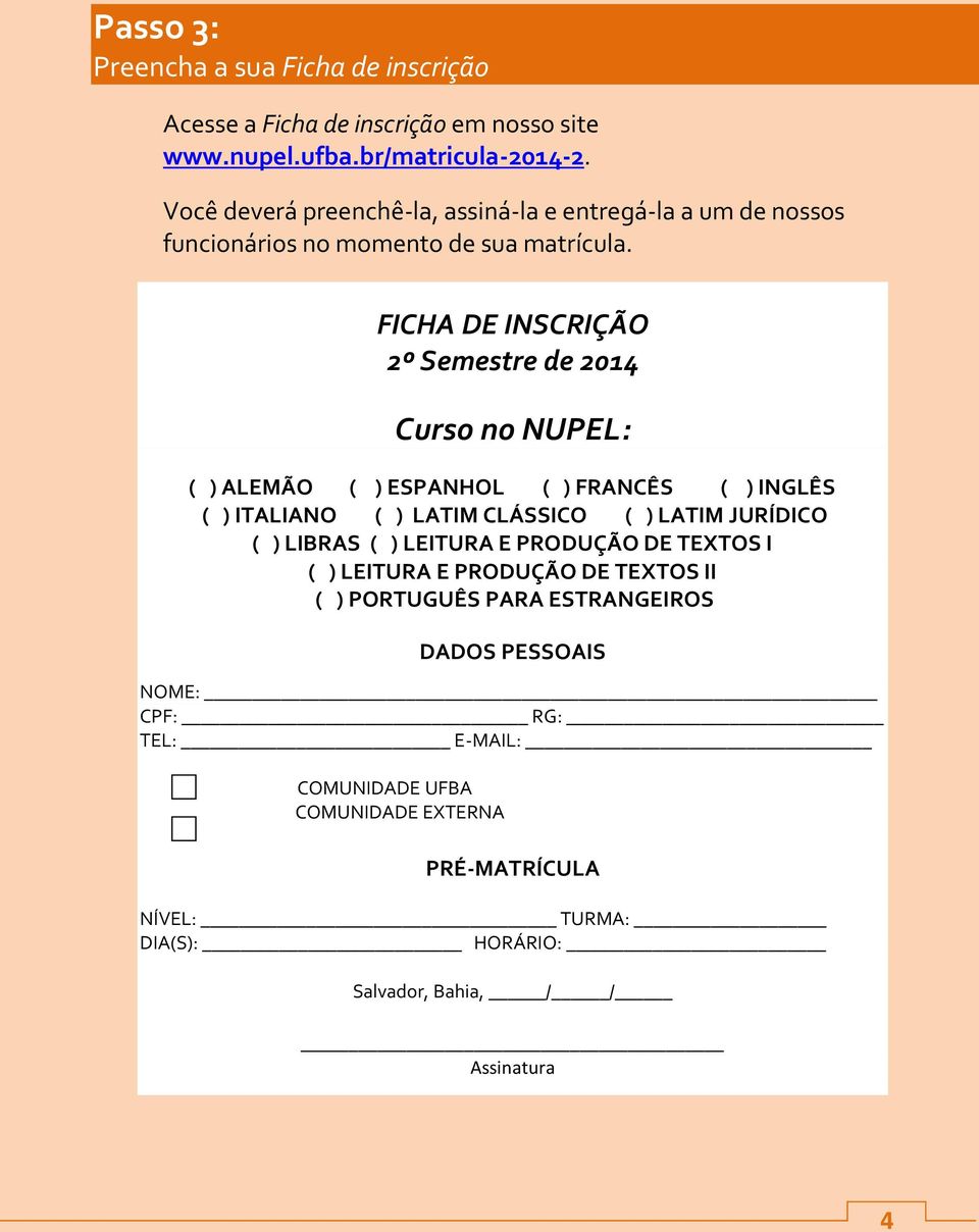 FICHA DE INSCRIÇÃO 2º Semestre de 2014 Curso no NUPEL: ( ) ALEMÃO ( ) ESPANHOL ( ) FRANCÊS ( ) INGLÊS ( ) ITALIANO ( ) LATIM CLÁSSICO ( ) LATIM JURÍDICO ( )