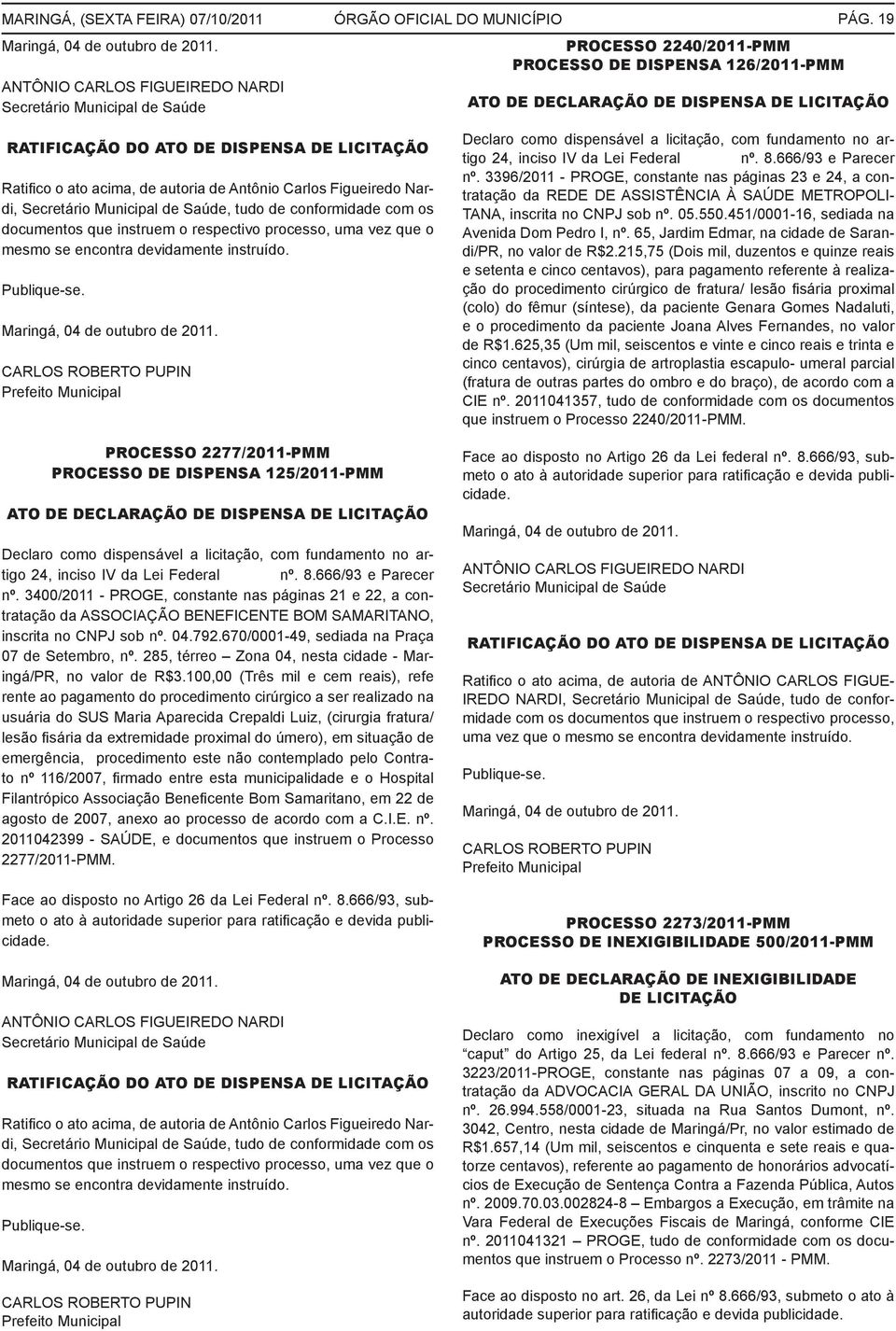 conformidade com os documentos que instruem o respectivo processo, uma vez que o mesmo se encontra devidamente instruído. Publique-se.