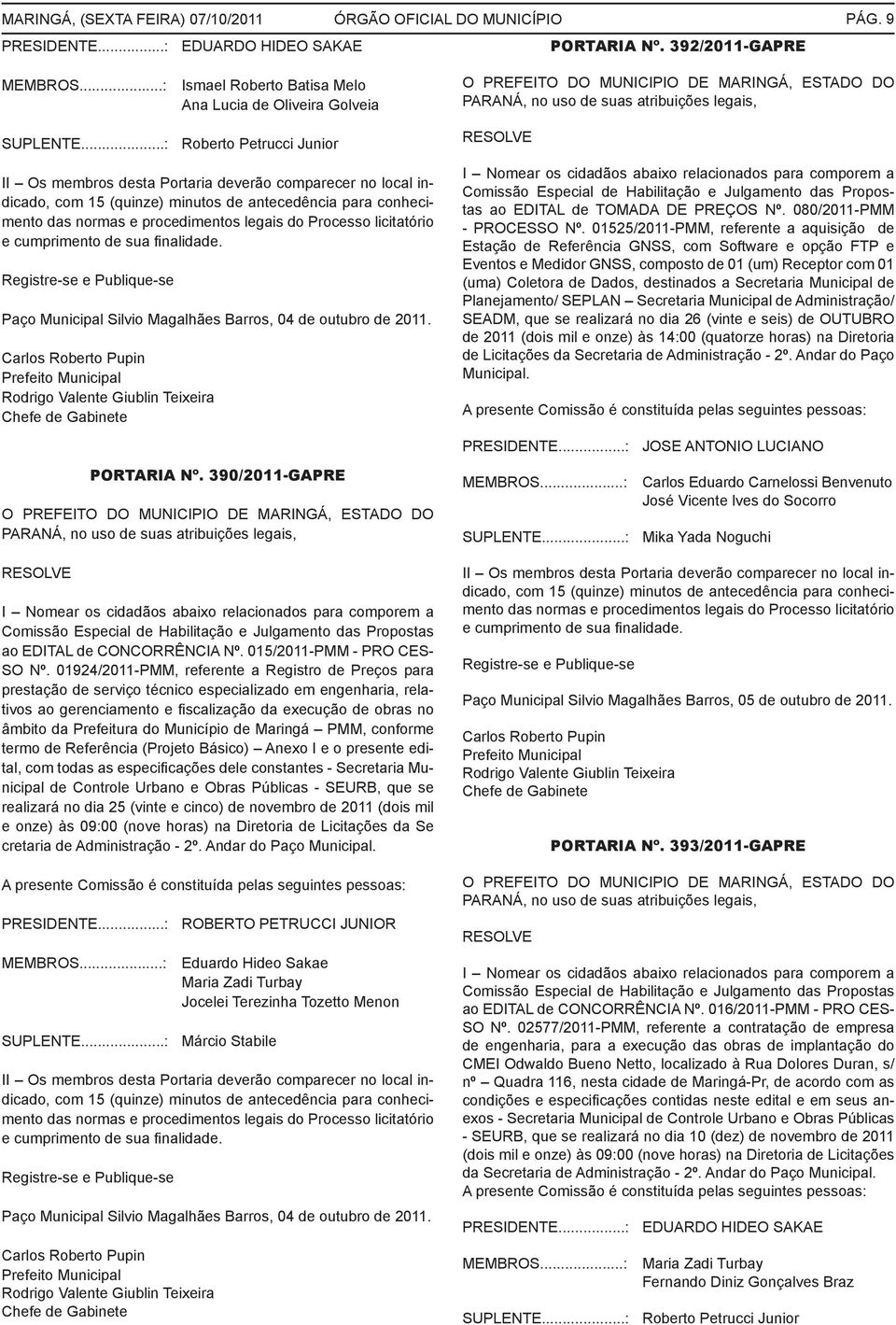 licitatório e cumprimento de sua finalidade. Registre-se e Publique-se Paço Municipal Silvio Magalhães Barros, 04 de outubro de 2011. Rodrigo Valente Giublin Teixeira PORTARIA Nº.