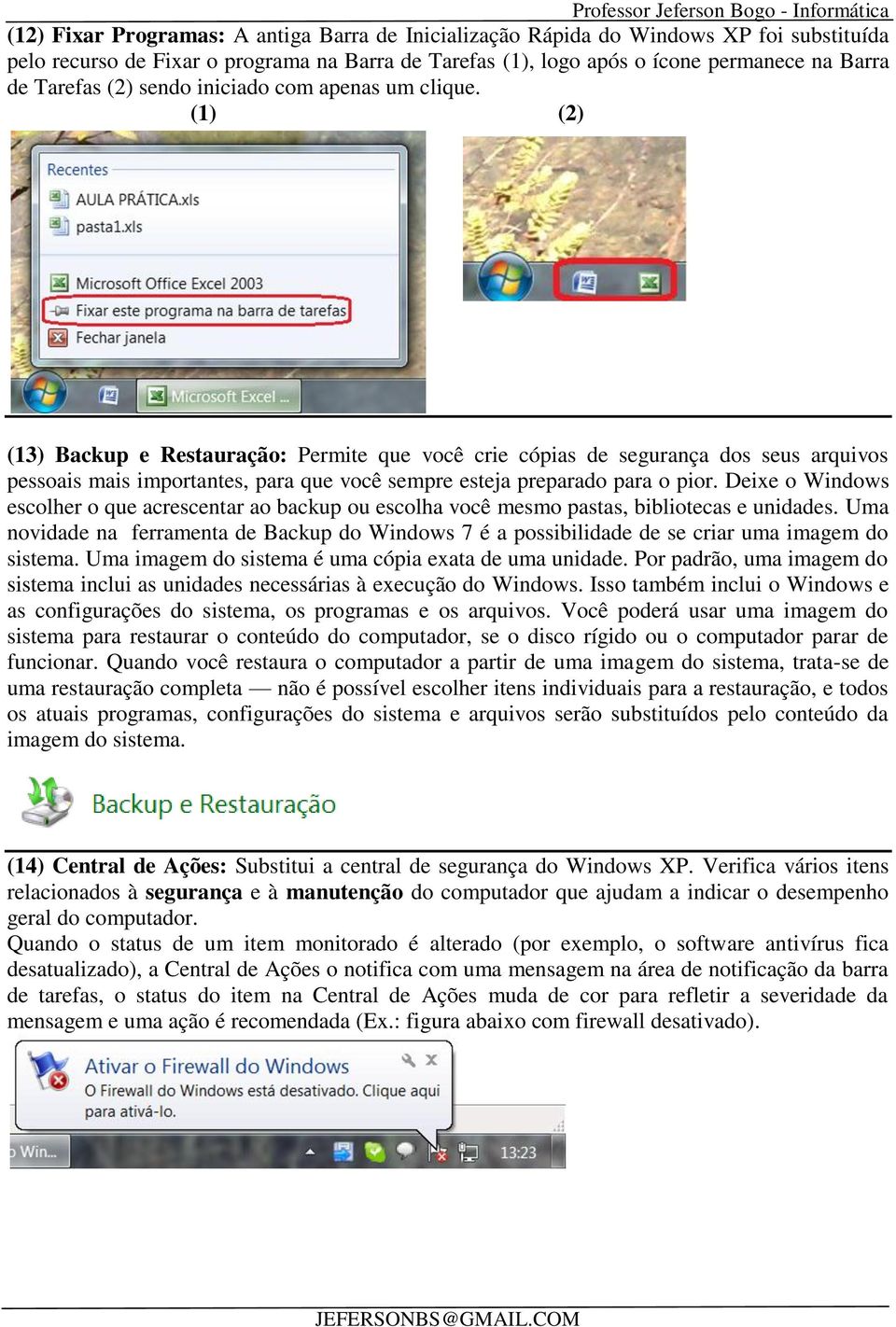 (1) (2) (13) Backup e Restauração: Permite que você crie cópias de segurança dos seus arquivos pessoais mais importantes, para que você sempre esteja preparado para o pior.