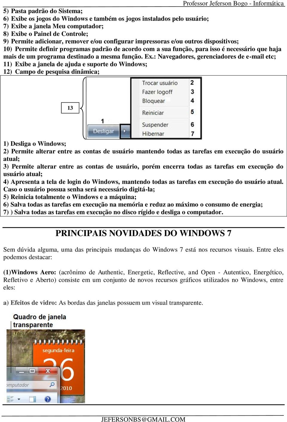 : Navegadores, gerenciadores de e-mail etc; 11) Exibe a janela de ajuda e suporte do Windows; 12) Campo de pesquisa dinâmica; 13 1) Desliga o Windows; 2) Permite alterar entre as contas de usuário