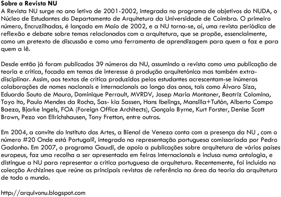 como um pretexto de discussão e como uma ferramenta de aprendizagem para quem a faz e para quem a lê.