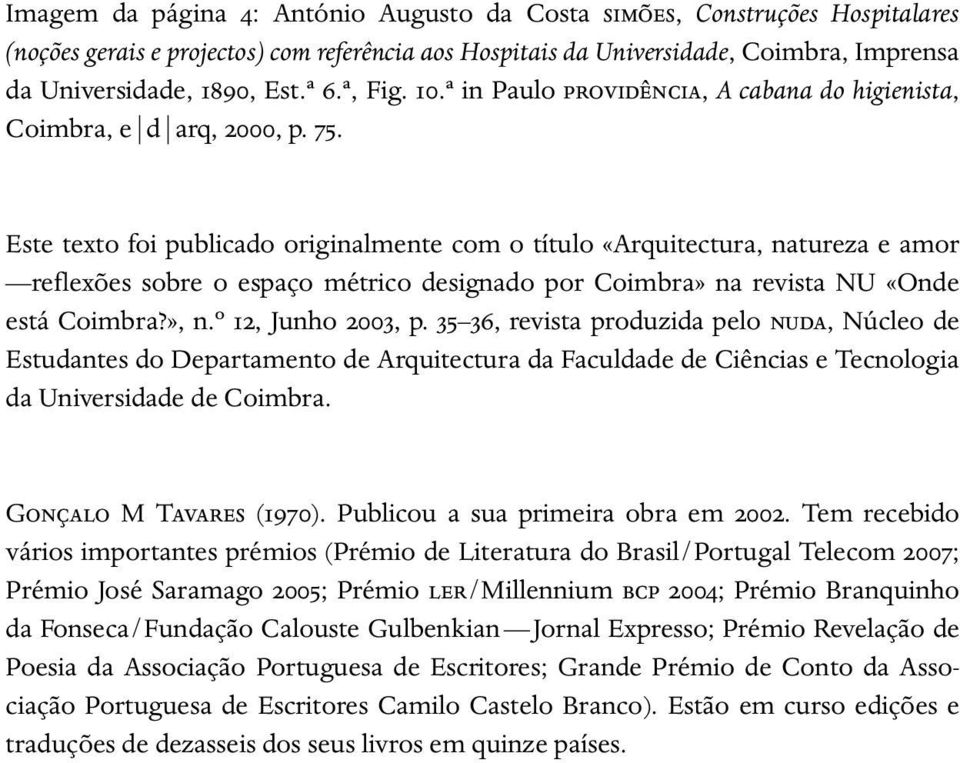 Este texto foi publicado originalmente com o título «Arquitectura, natureza e amor reflexões sobre o espaço métrico designado por Coimbra» na revista NU «Onde está Coimbra?», n.º 12, Junho 2003, p.