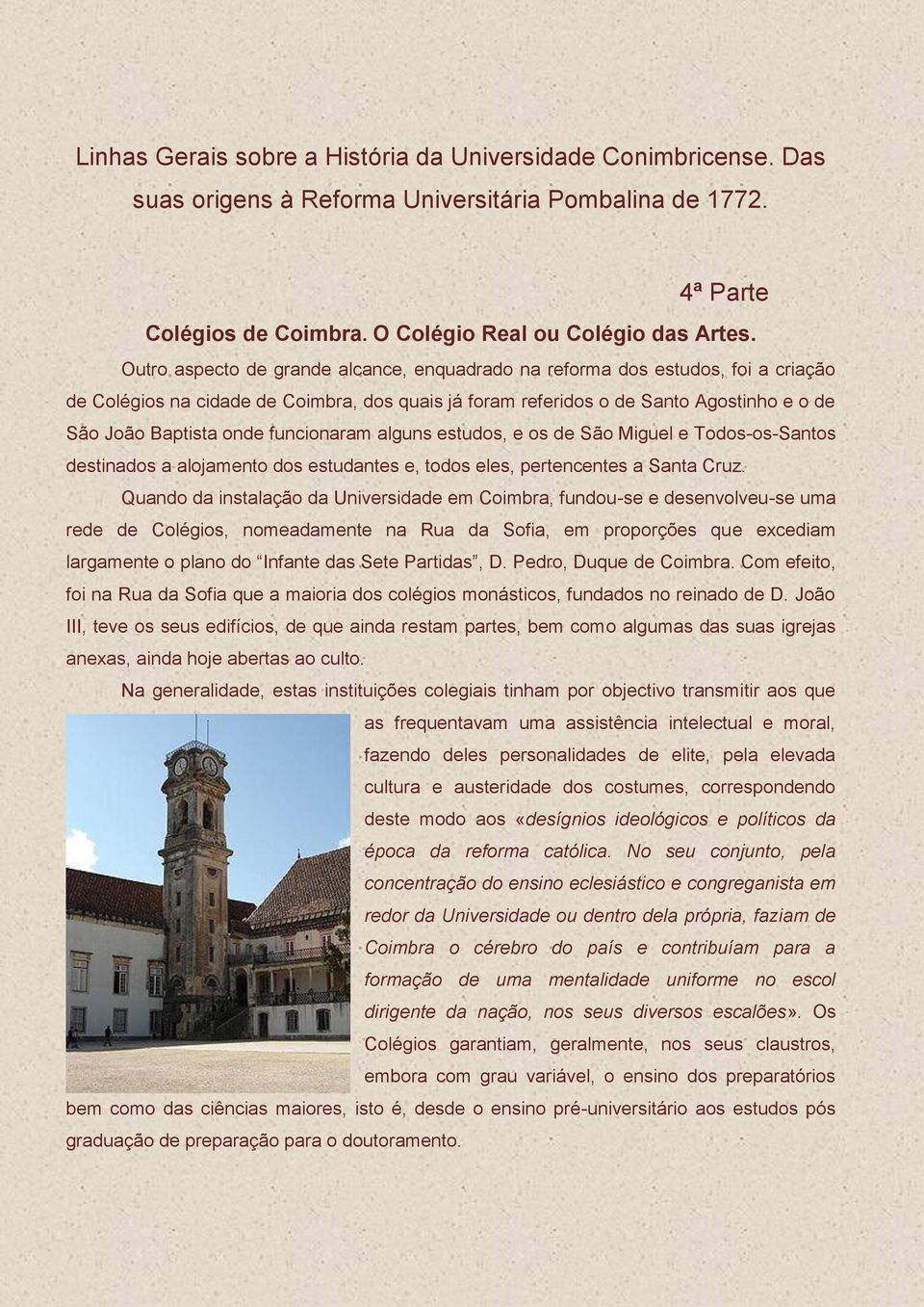 funcionaram alguns estudos, e os de São Miguel e Todos-os-Santos destinados a alojamento dos estudantes e, todos eles, pertencentes a Santa Cruz.