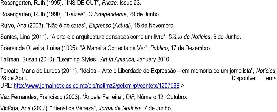 Tallman, Susan (2010). Learning Styles, Art in America, January 2010. Torcato, Maria de Lurdes (2011). Ideias Arte e Liberdade de Expressão em memoria de um jornalista, Notícias, 28 de Abril.