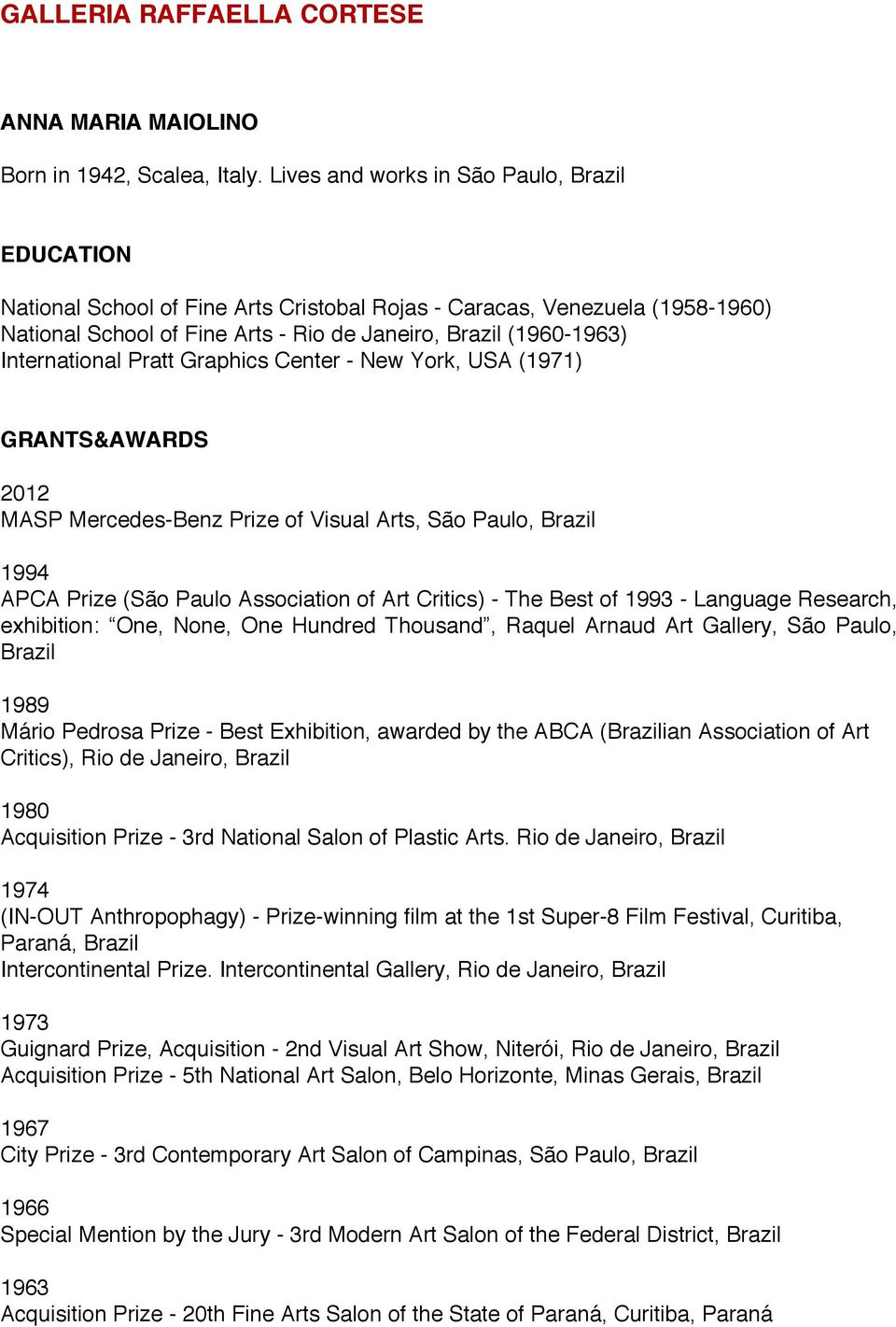 International Pratt Graphics Center - New York, USA (1971) GRANTS&AWARDS 2012 MASP Mercedes-Benz Prize of Visual Arts, São Paulo, Brazil 1994 APCA Prize (São Paulo Association of Art Critics) - The