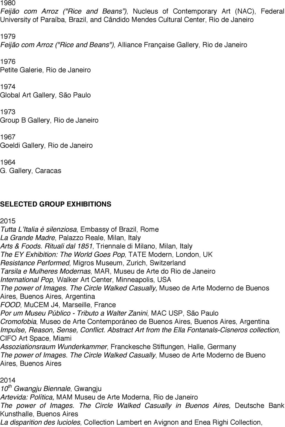 1964 G. Gallery, Caracas SELECTED GROUP EXHIBITIONS 2015 Tutta LʼItalia è silenziosa, Embassy of Brazil, Rome La Grande Madre, Palazzo Reale, Milan, Italy Arts & Foods.