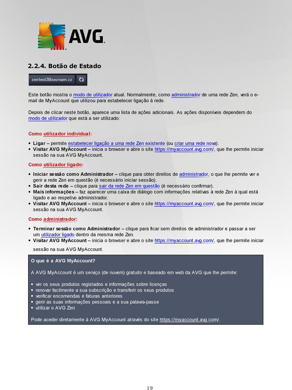 As ações disponíveis dependem do modo de utilizador que está a ser utilizado: Como utilizador individual: Ligar permite estabelecer ligação a uma rede Zen existente (ou criar uma rede nova).