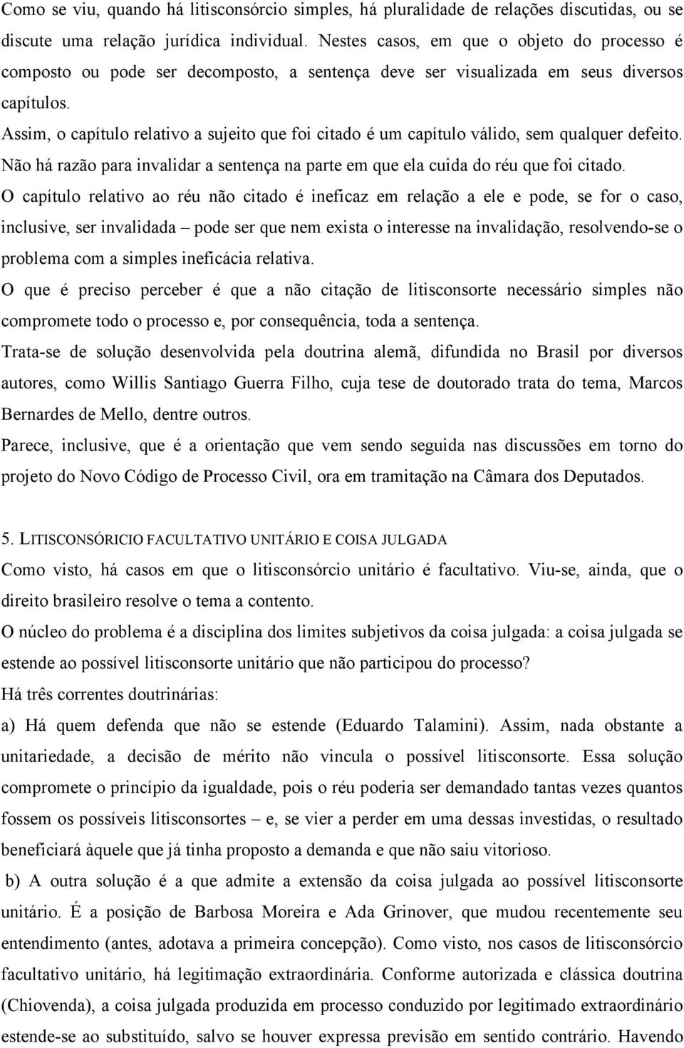 Assim, o capítulo relativo a sujeito que foi citado é um capítulo válido, sem qualquer defeito. Não há razão para invalidar a sentença na parte em que ela cuida do réu que foi citado.