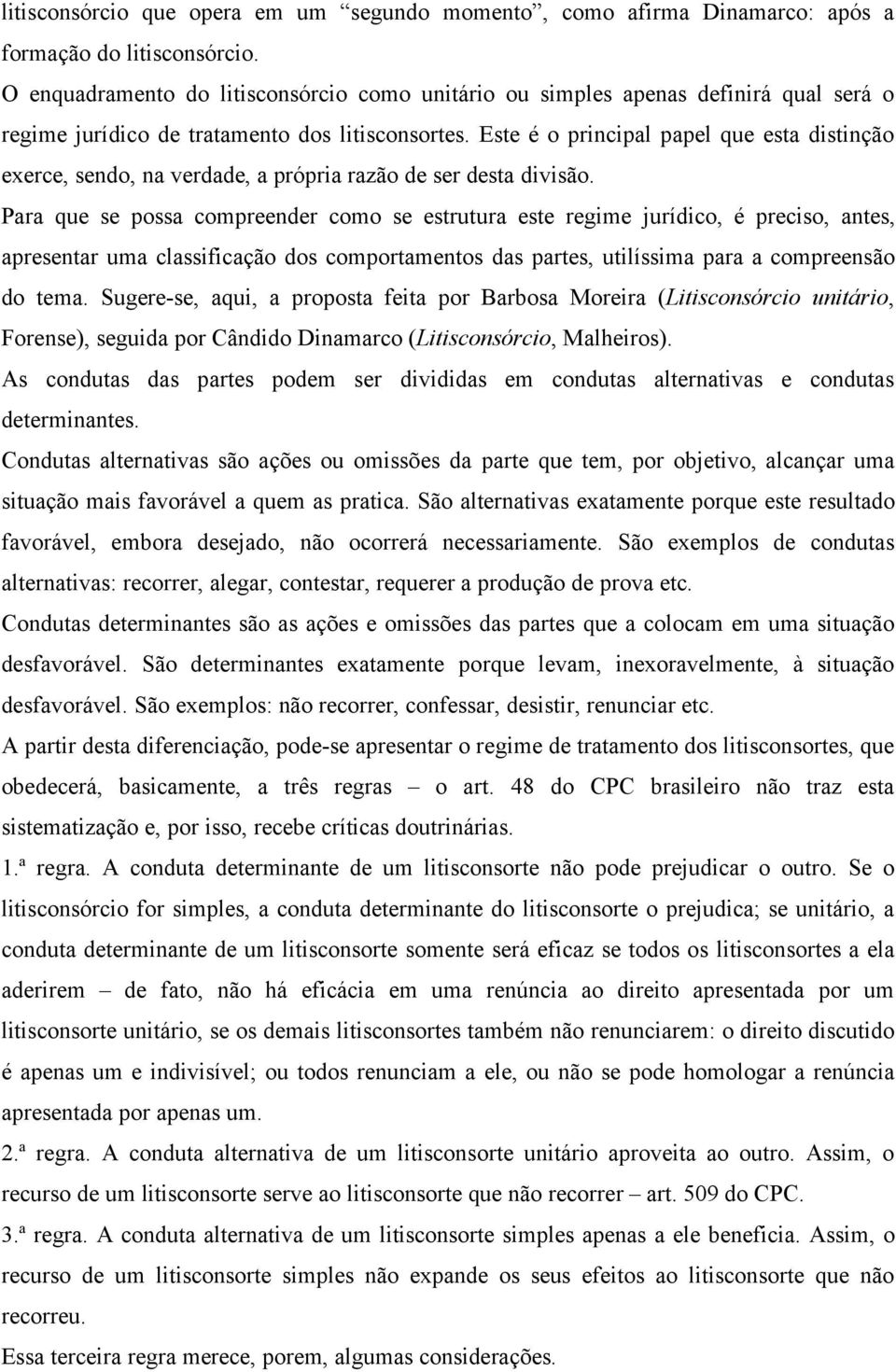 Este é o principal papel que esta distinção exerce, sendo, na verdade, a própria razão de ser desta divisão.