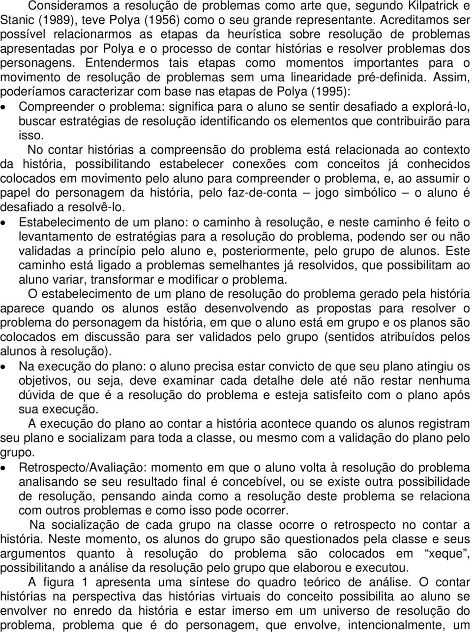 Entendermos tais etapas como momentos importantes para o movimento de resolução de problemas sem uma linearidade pré-definida.