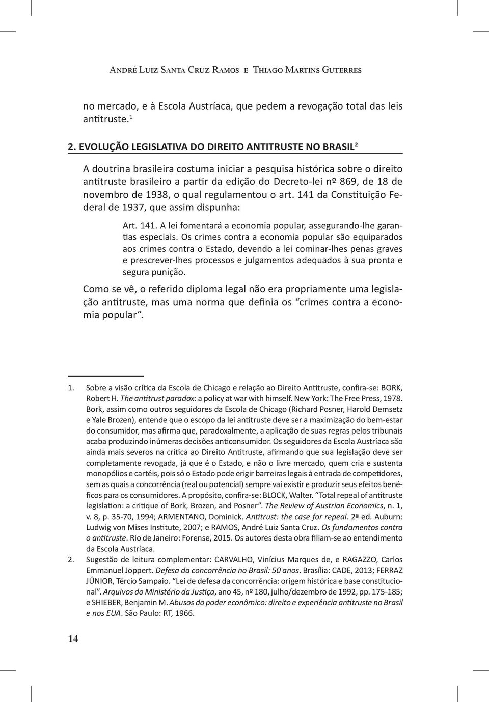 de novembro de 1938, o qual regulamentou o art. 141 da Constituição Federal de 1937, que assim dispunha: Art. 141. A lei fomentará a economia popular, assegurando-lhe garantias especiais.