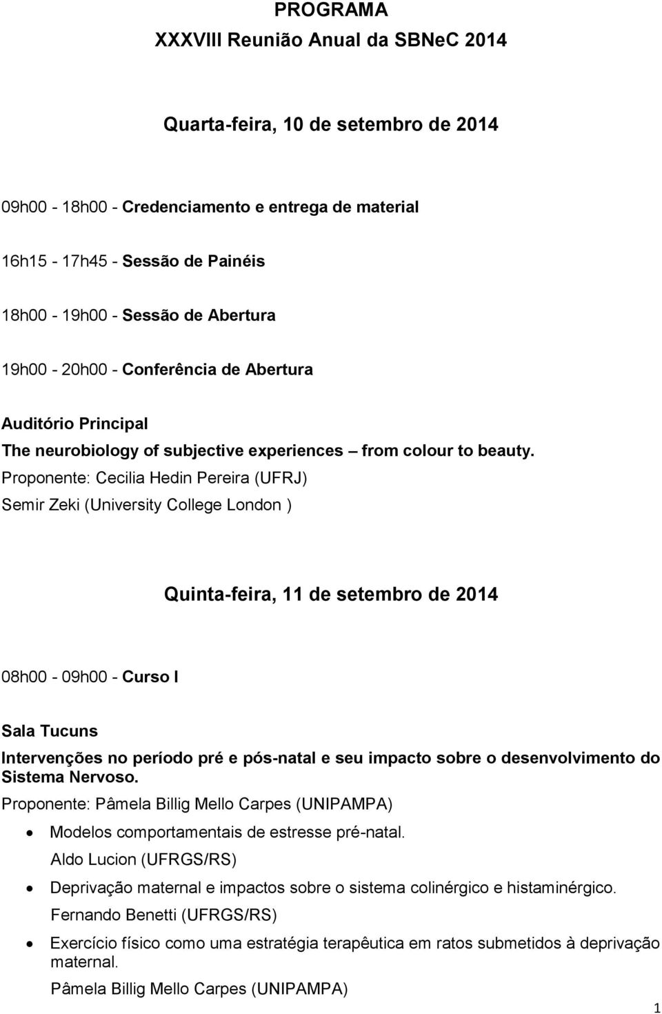 Proponente: Cecilia Hedin Pereira (UFRJ) Semir Zeki (University College London ) Quinta-feira, 11 de setembro de 2014 08h00-09h00 - Curso I Sala Tucuns Intervenções no período pré e pós-natal e seu