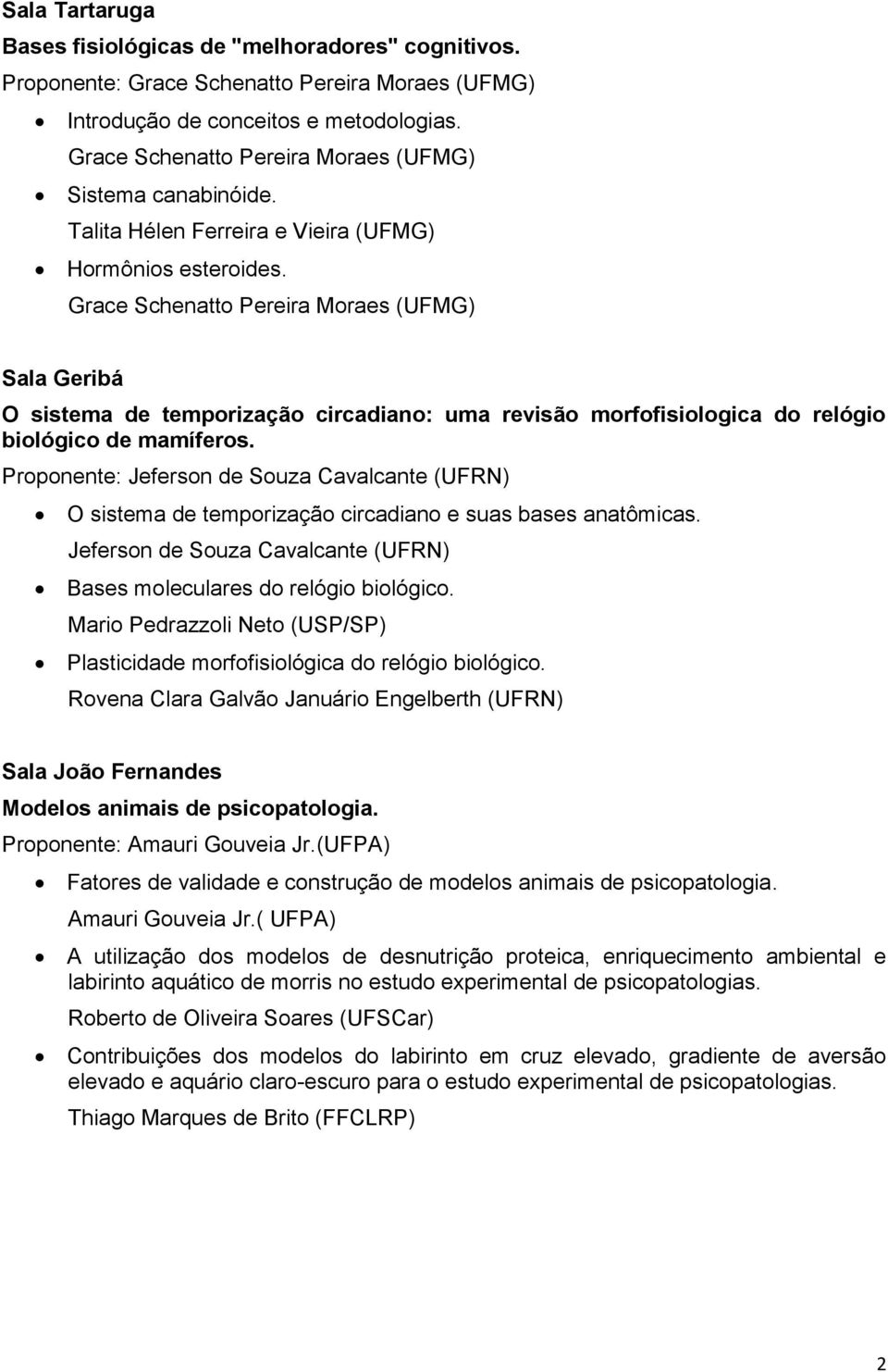 Grace Schenatto Pereira Moraes (UFMG) Sala Geribá O sistema de temporização circadiano: uma revisão morfofisiologica do relógio biológico de mamíferos.