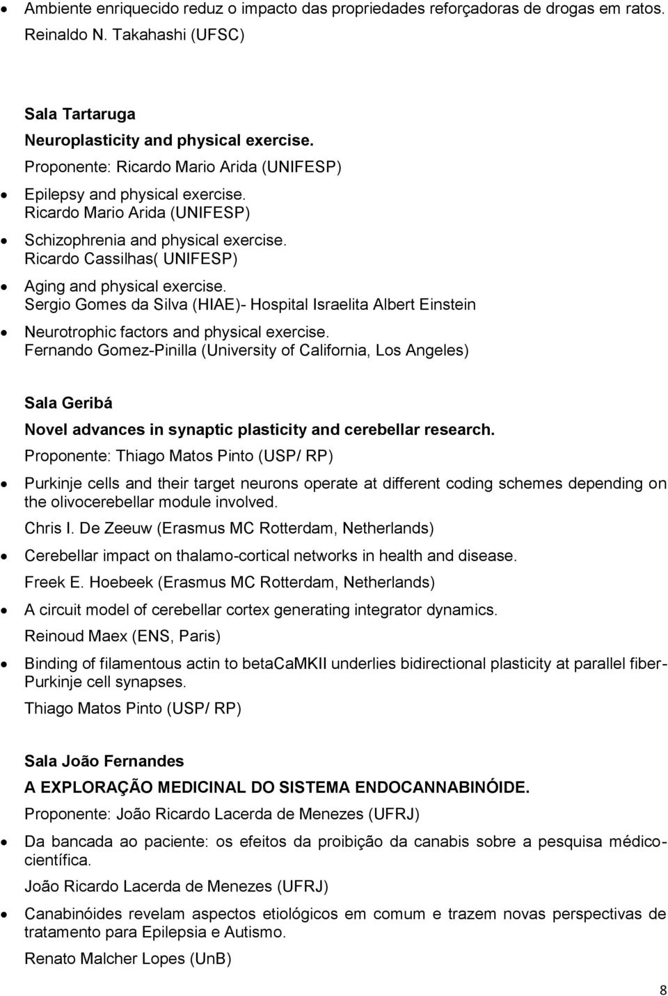 Sergio Gomes da Silva (HIAE)- Hospital Israelita Albert Einstein Neurotrophic factors and physical exercise.