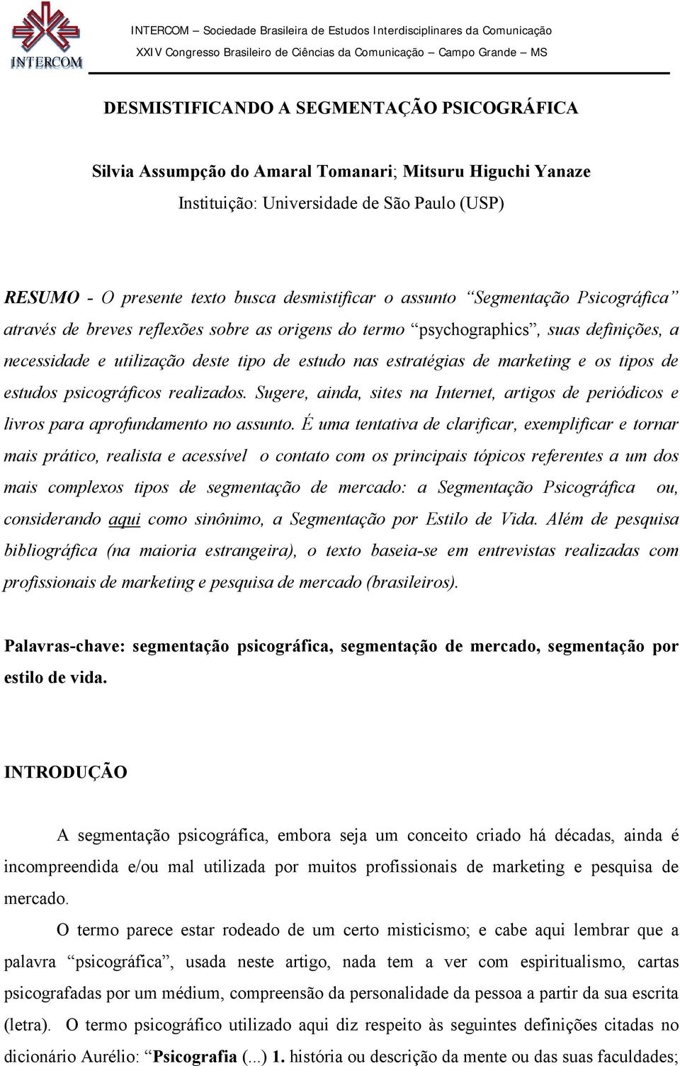 os tipos de estudos psicográficos realizados. Sugere, ainda, sites na Internet, artigos de periódicos e livros para aprofundamento no assunto.