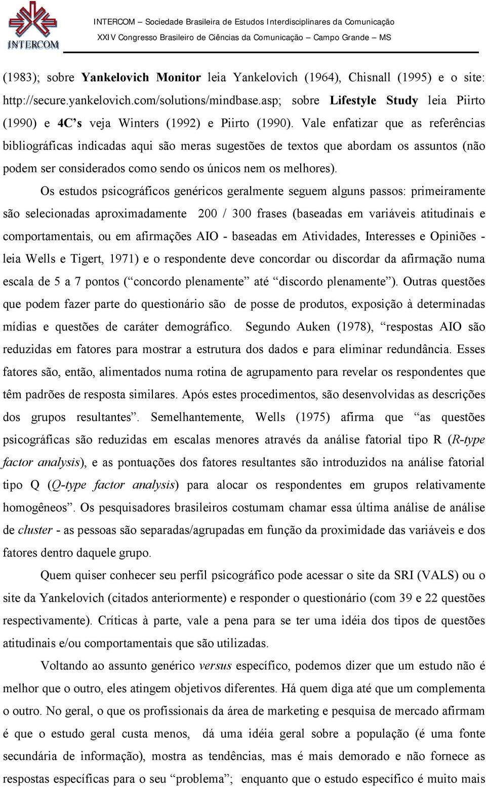 Vale enfatizar que as referências bibliográficas indicadas aqui são meras sugestões de textos que abordam os assuntos (não podem ser considerados como sendo os únicos nem os melhores).