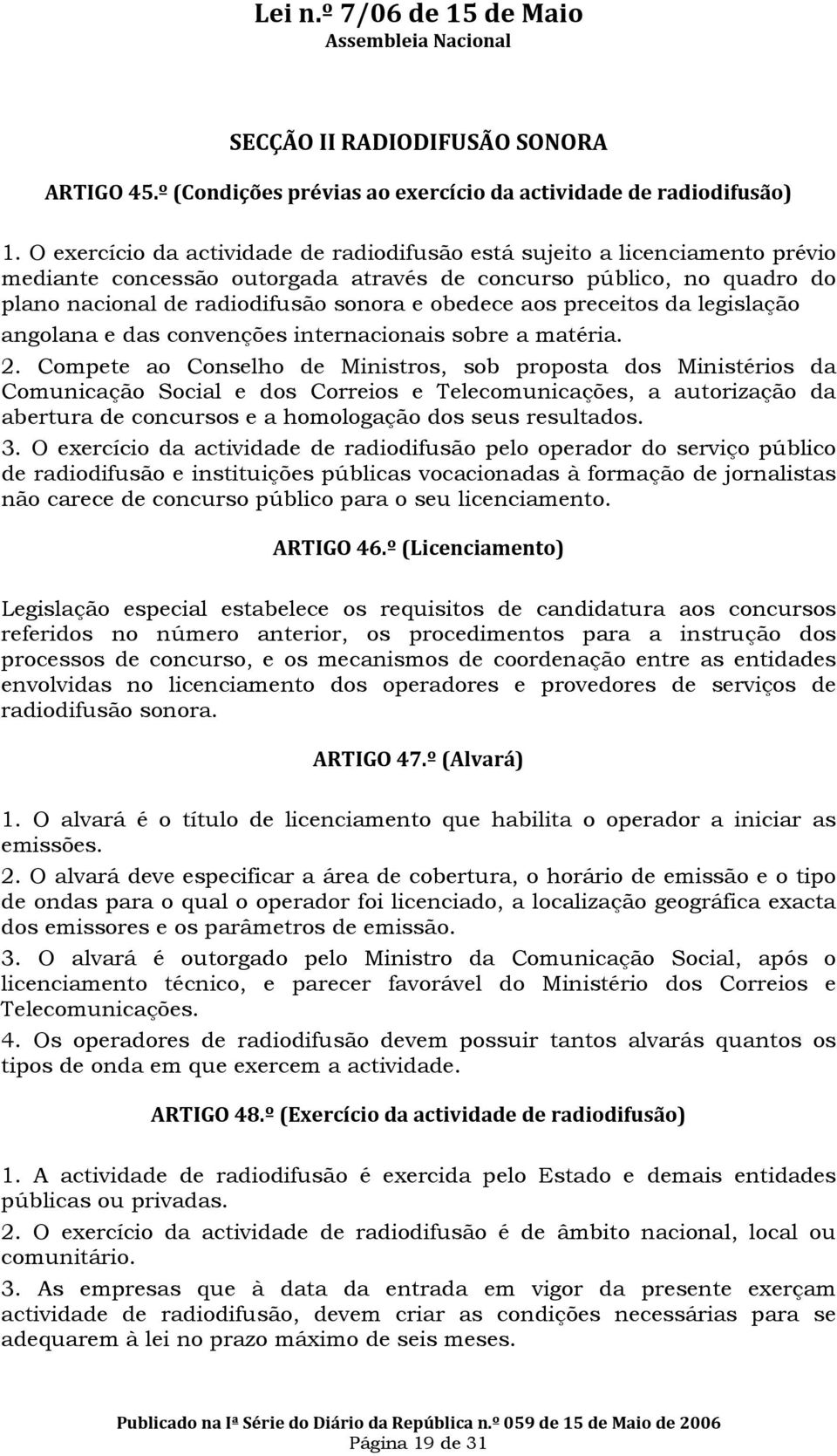 aos preceitos da legislação angolana e das convenções internacionais sobre a matéria. 2.