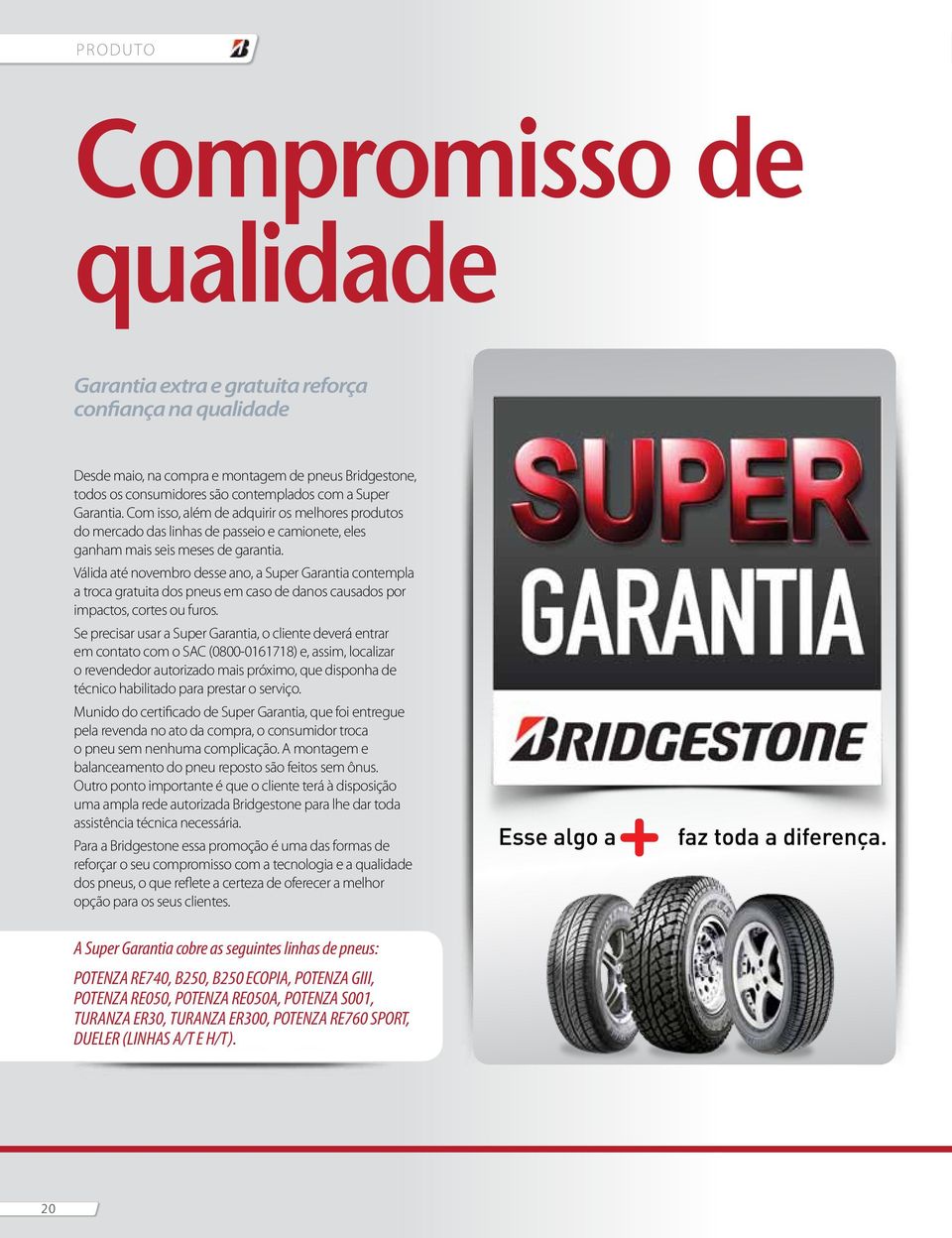 Válida até novembro desse ano, a Super Garantia contempla a troca gratuita dos pneus em caso de danos causados por impactos, cortes ou furos.
