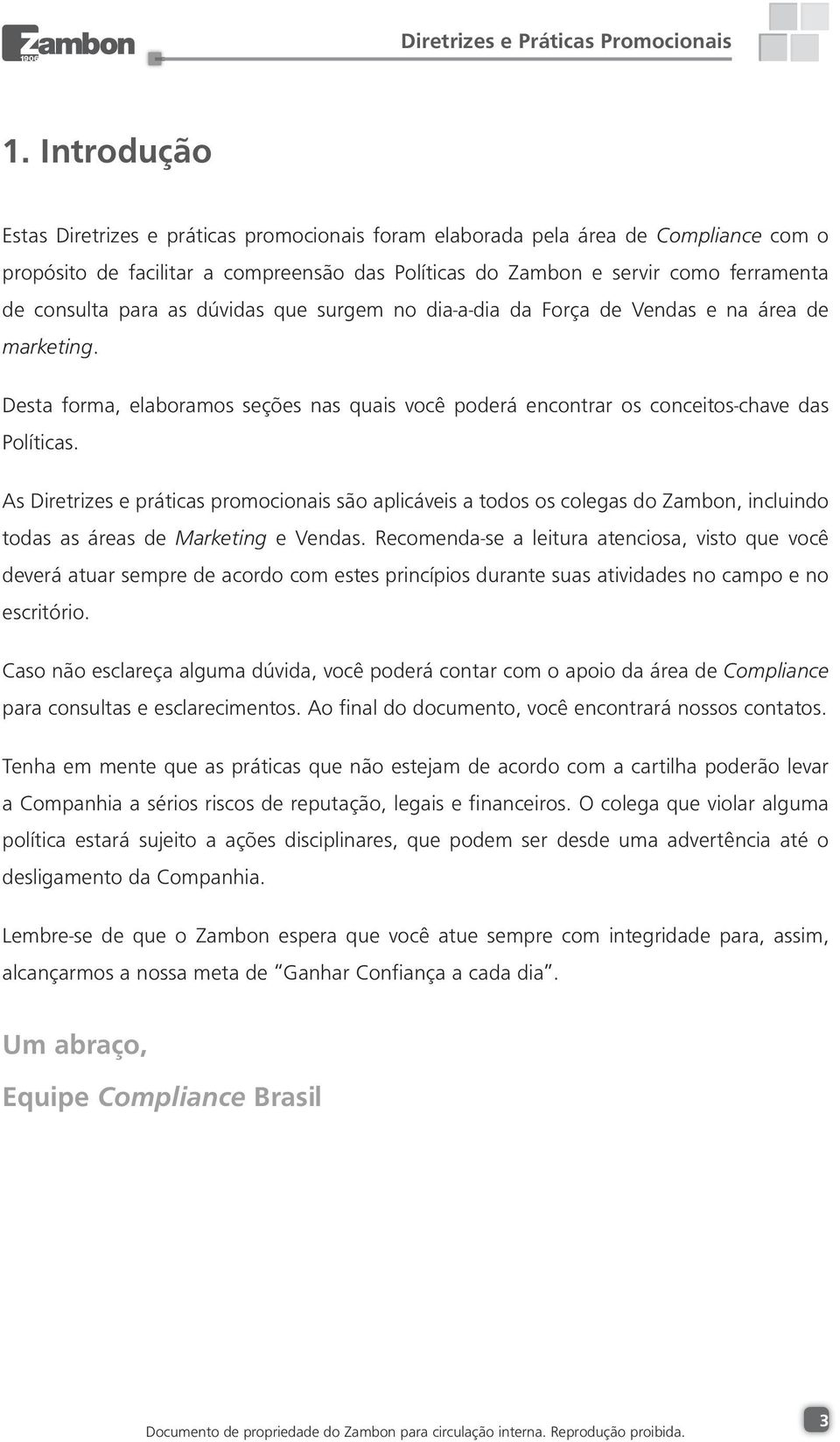 As Diretrizes e práticas promocionais são aplicáveis a todos os colegas do Zambon, incluindo todas as áreas de Marketing e Vendas.