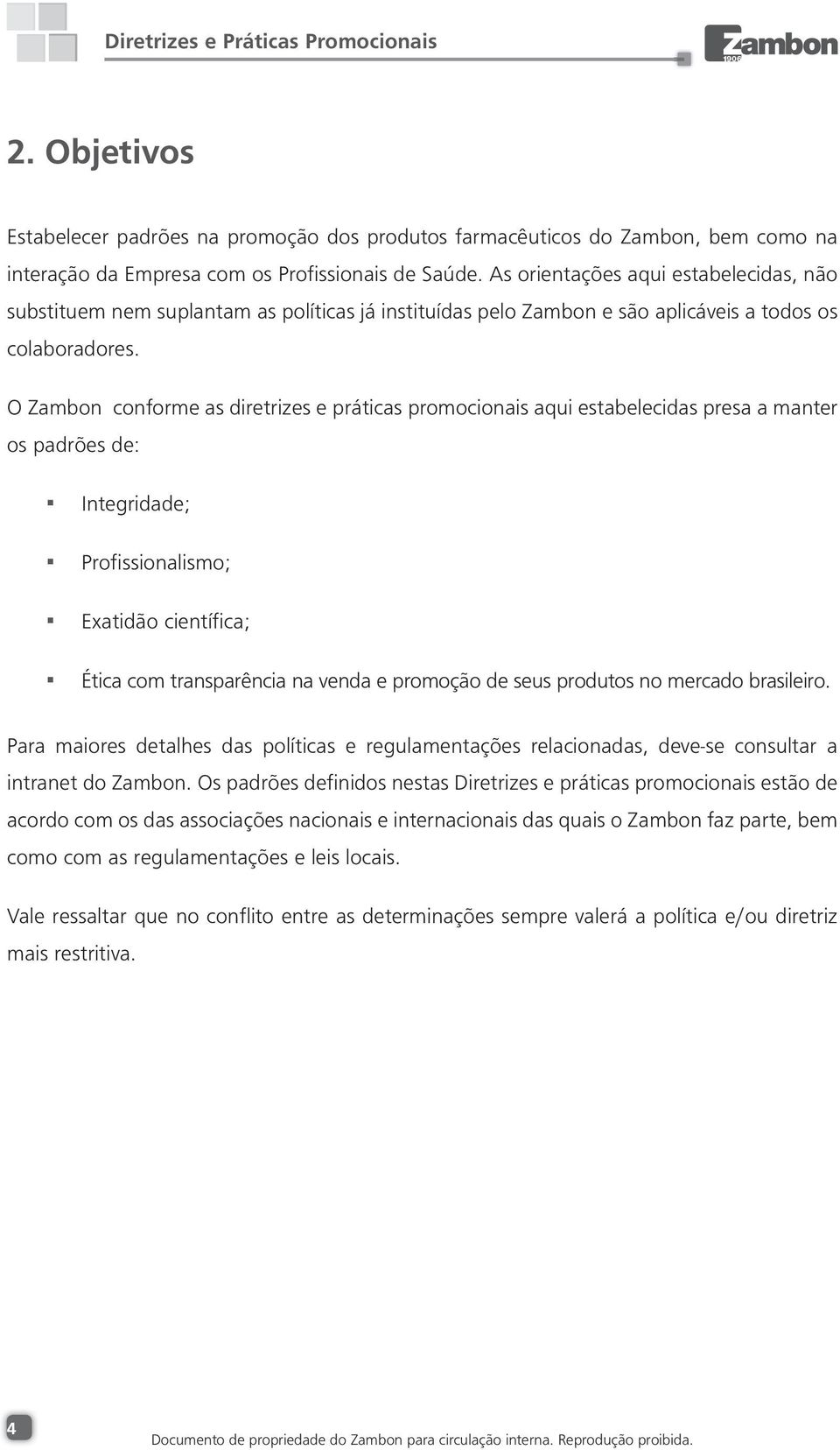 O Zambon conforme as diretrizes e práticas promocionais aqui estabelecidas presa a manter os padrões de: Integridade; Profissionalismo; Exatidão científica; Ética com transparência na venda e