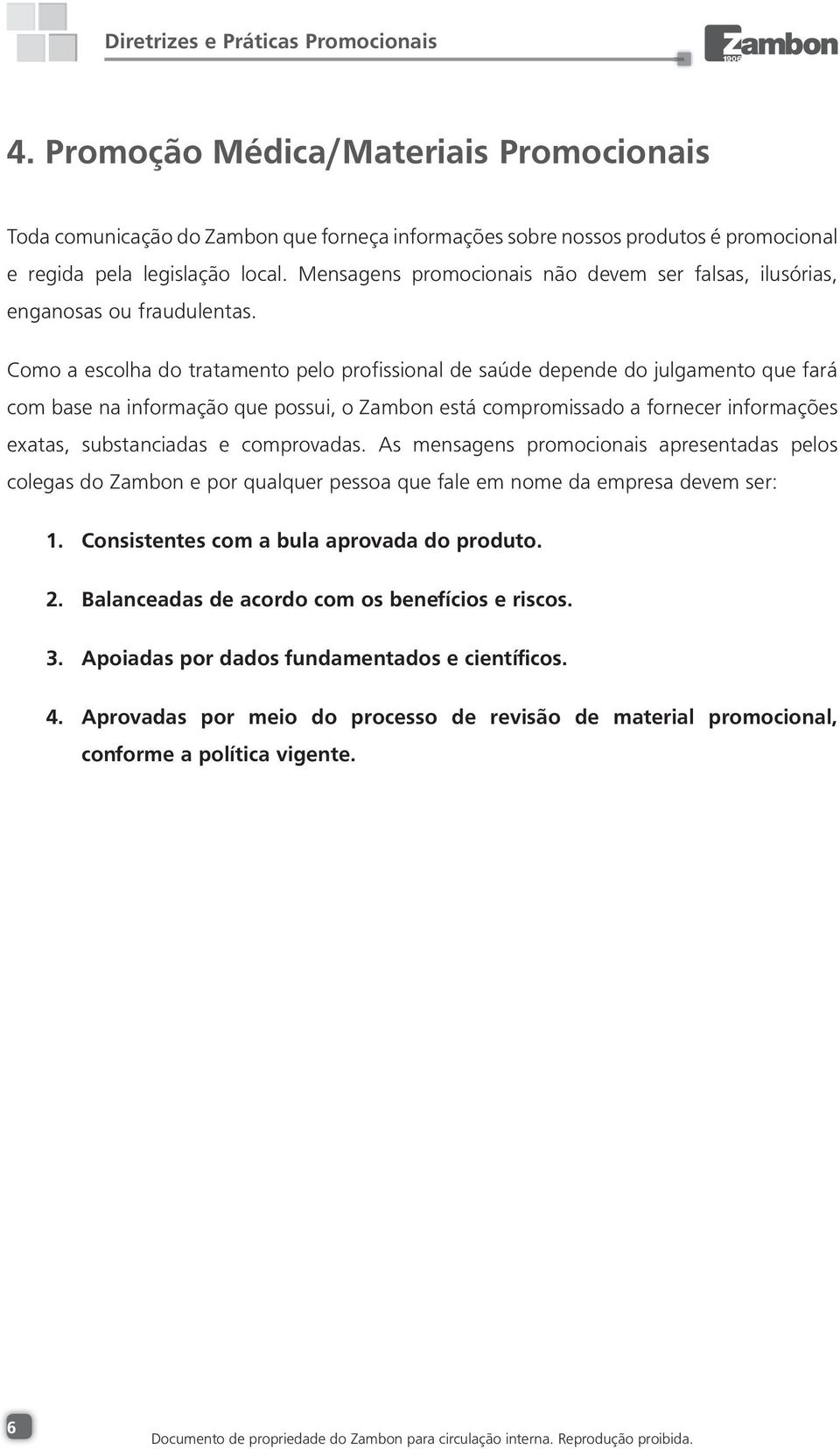 Como a escolha do tratamento pelo profissional de saúde depende do julgamento que fará com base na informação que possui, o Zambon está compromissado a fornecer informações exatas, substanciadas e