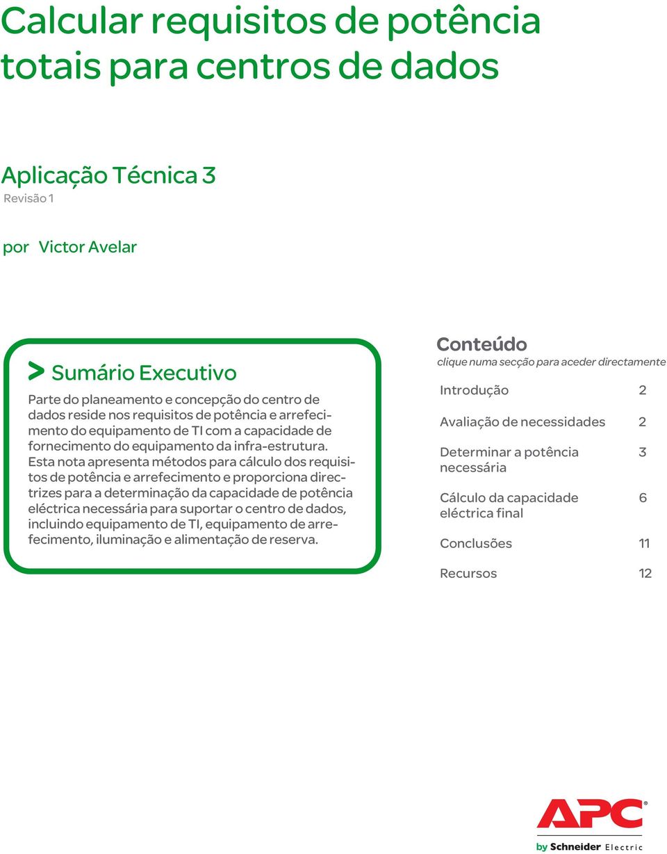 Esta nota apresenta métodos para cálculo dos requisitos de potência e arrefecimento e proporciona directrizes para a determinação da capacidade de potência eléctrica necessária para suportar o centro