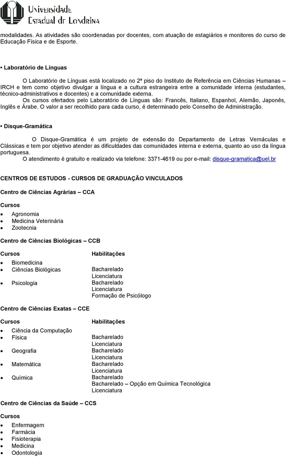 comunidade interna (estudantes, técnico-administrativos e docentes) e a comunidade externa.