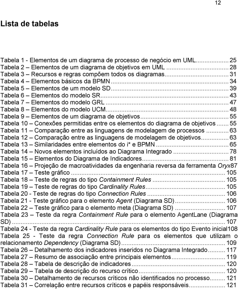 .. 43 Tabela 7 Elementos do modelo GRL... 47 Tabela 8 Elementos do modelo UCM... 48 Tabela 9 Elementos de um diagrama de objetivos.