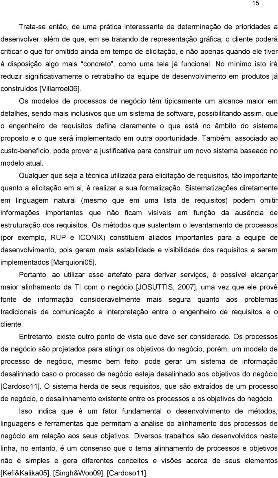 No mínimo isto irá reduzir significativamente o retrabalho da equipe de desenvolvimento em produtos já construídos [Villarroel06].