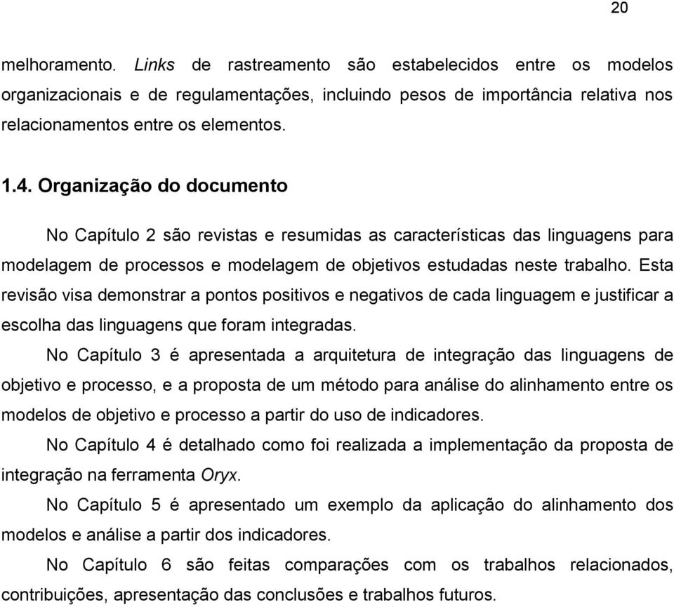 Esta revisão visa demonstrar a pontos positivos e negativos de cada linguagem e justificar a escolha das linguagens que foram integradas.