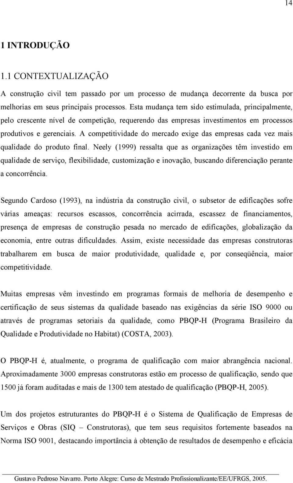 A competitividade do mercado exige das empresas cada vez mais qualidade do produto final.